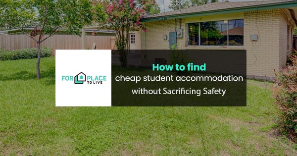 How to find cheap student accommodation without sacrificing safety